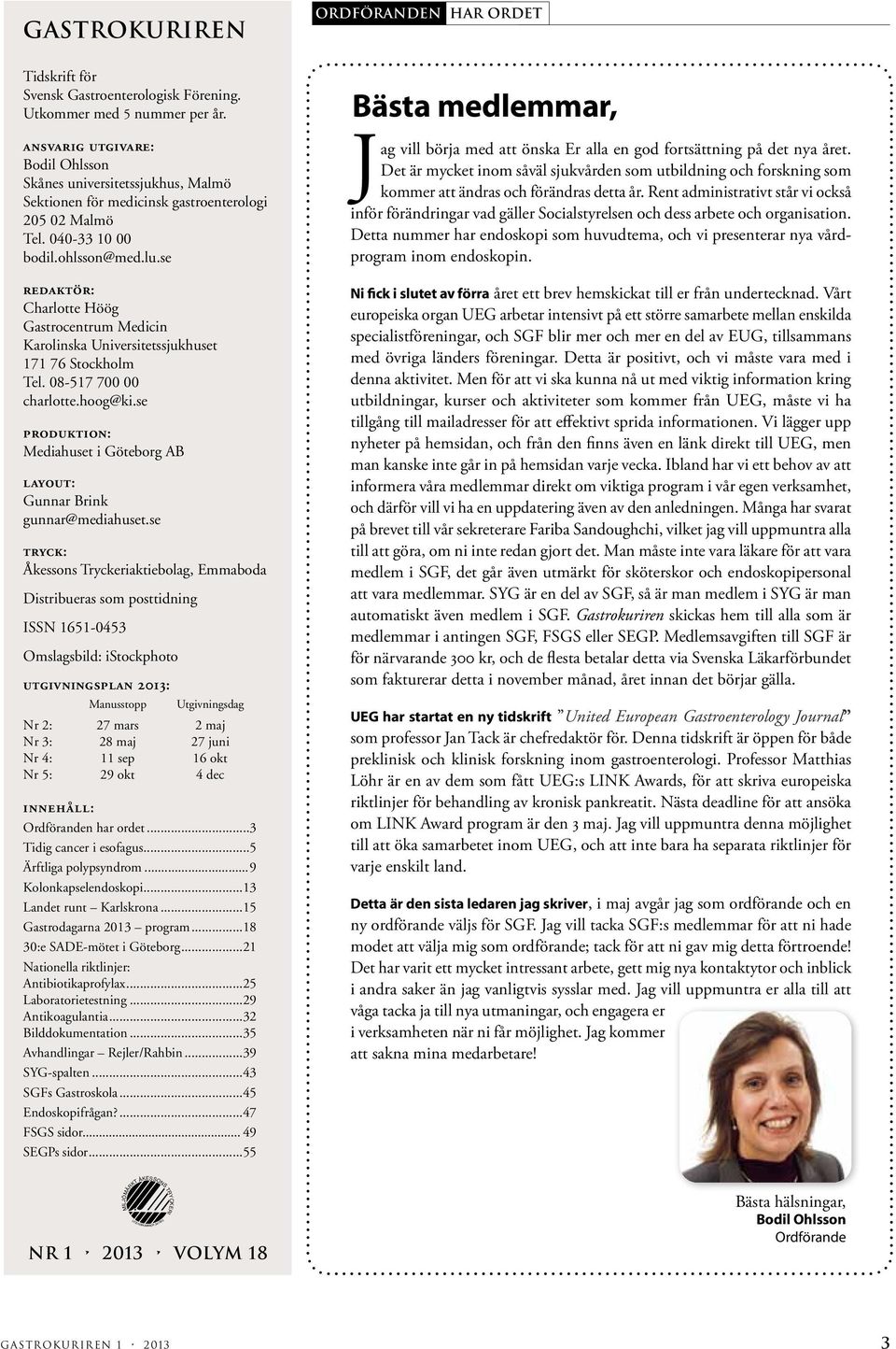 se redaktör: Charlotte Höög Gastrocentrum Medicin Karolinska Universitetssjukhuset 171 76 Stockholm Tel. 08-517 700 00 charlotte.hoog@ki.