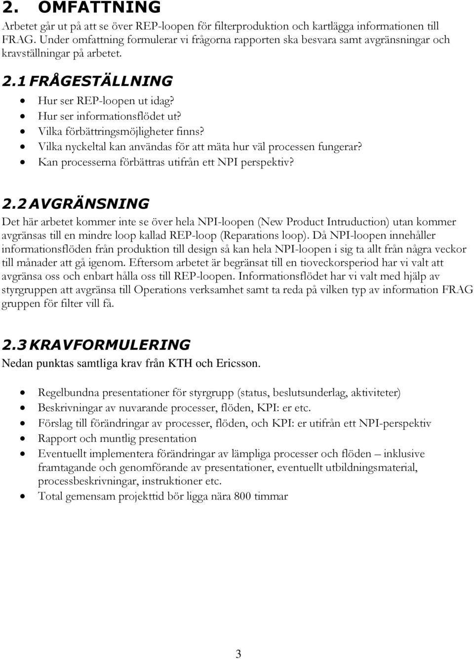 Vilka förbättringsmöjligheter finns? Vilka nyckeltal kan användas för att mäta hur väl processen fungerar? Kan processerna förbättras utifrån ett NPI perspektiv? 2.