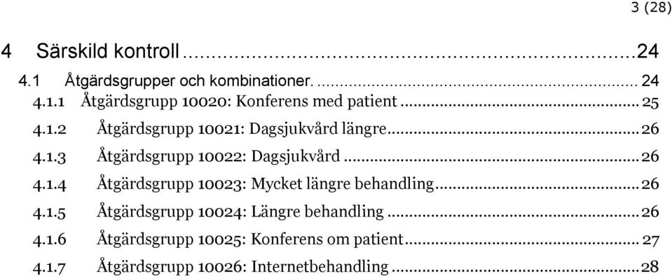 .. 26 4.1.5 Åtgärdsgrupp 10024: Längre behandling... 26 4.1.6 Åtgärdsgrupp 10025: Konferens om patient... 27 4.