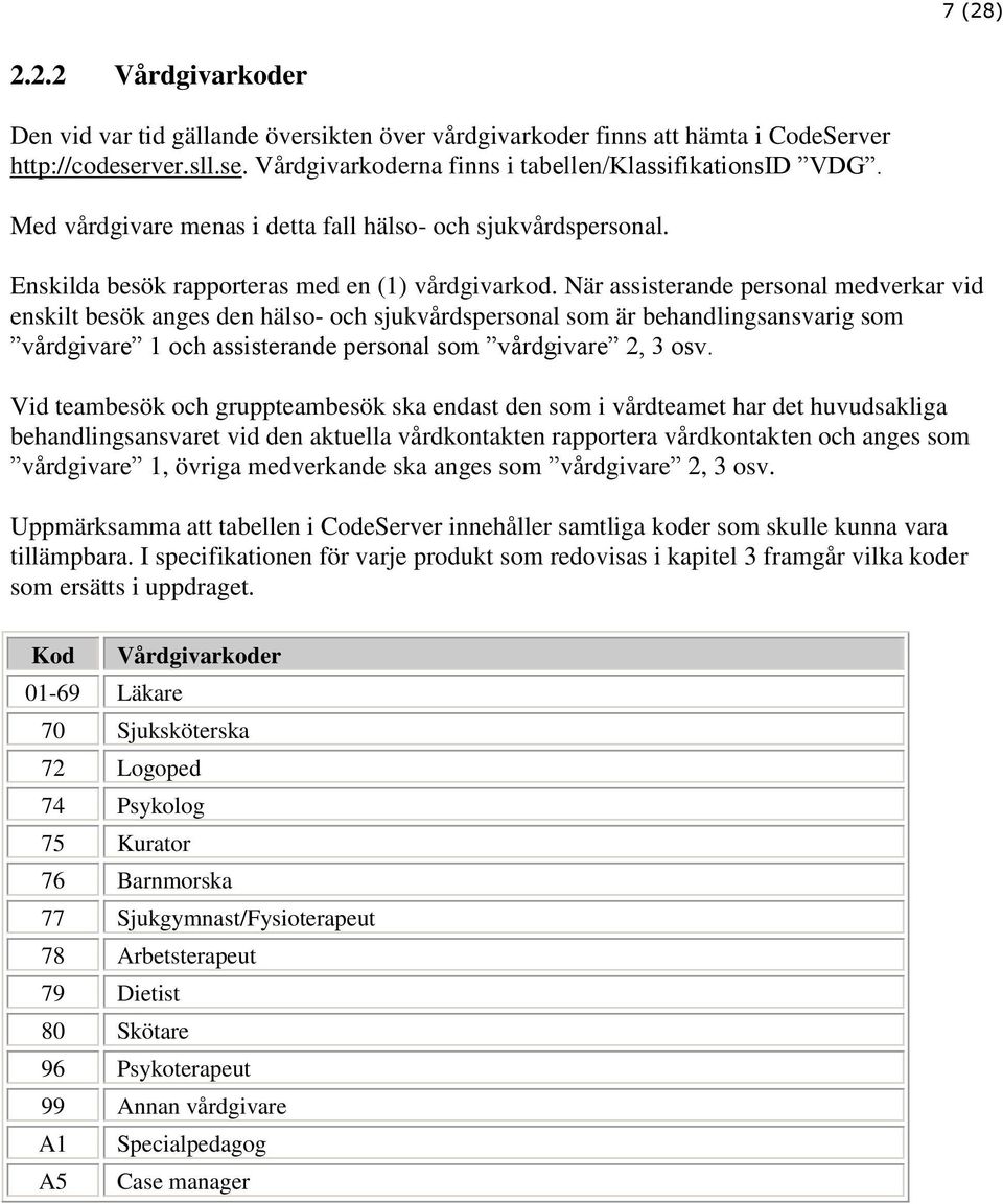 När assisterande personal medverkar vid enskilt besök anges den hälso- och sjukvårdspersonal som är behandlingsansvarig som vårdgivare 1 och assisterande personal som vårdgivare 2, 3 osv.