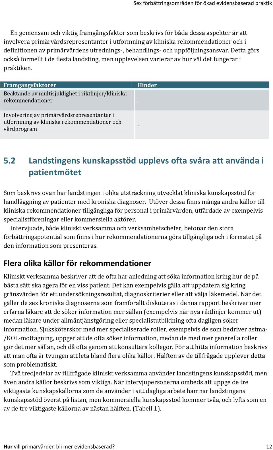 Detta görs också formellt i de flesta landsting, men upplevelsen varierar av hur väl det fungerar i praktiken.