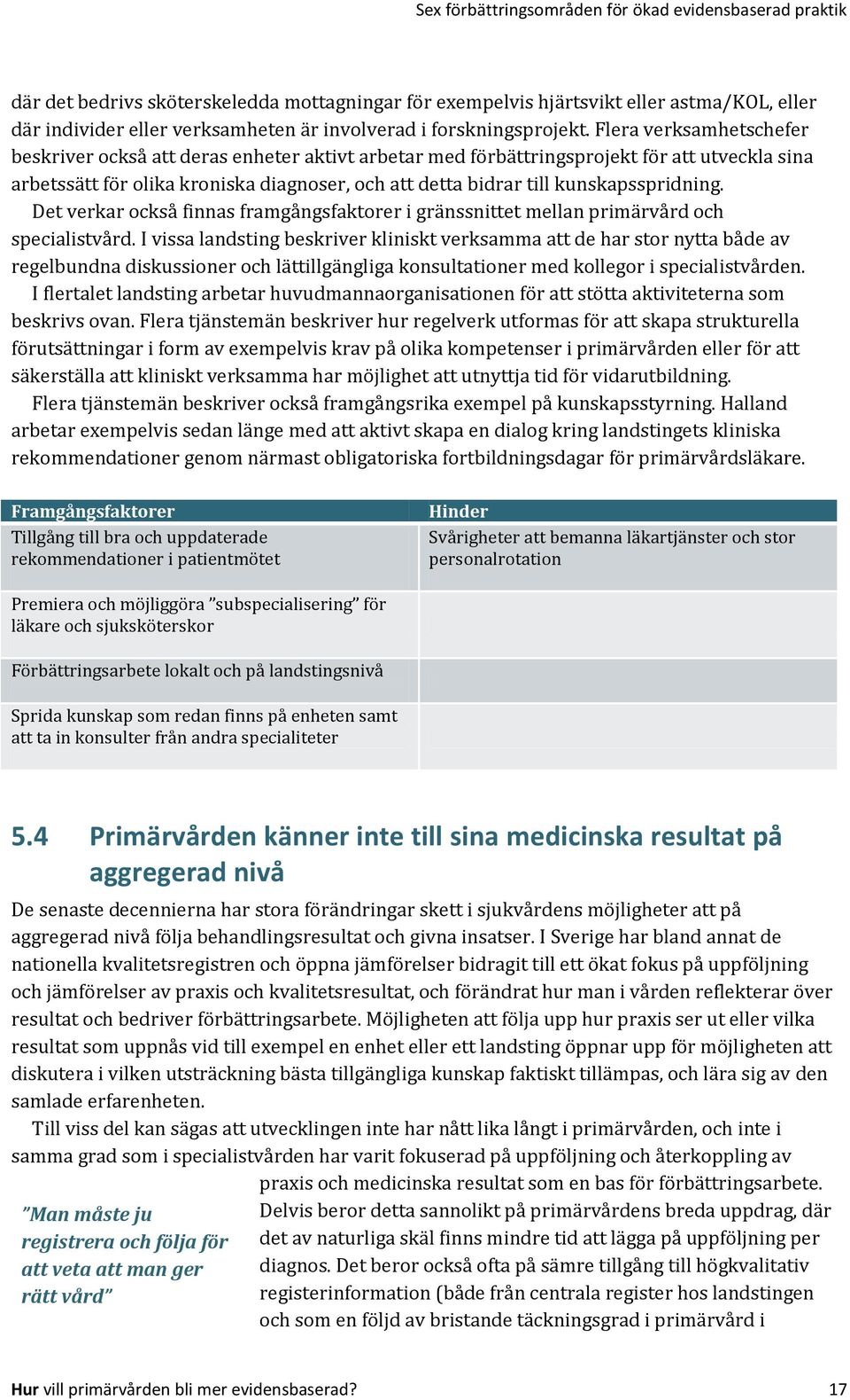 Flera verksamhetschefer beskriver också att deras enheter aktivt arbetar med förbättringsprojekt för att utveckla sina arbetssätt för olika kroniska diagnoser, och att detta bidrar till