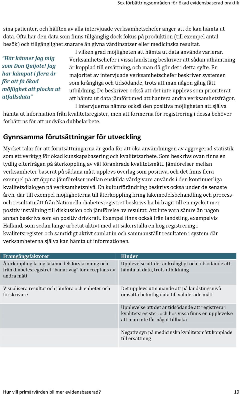 I vilken grad möjligheten att hämta ut data används varierar. Här känner jag mig Verksamhetschefer i vissa landsting beskriver att sådan uthämtning som Don Quijote!