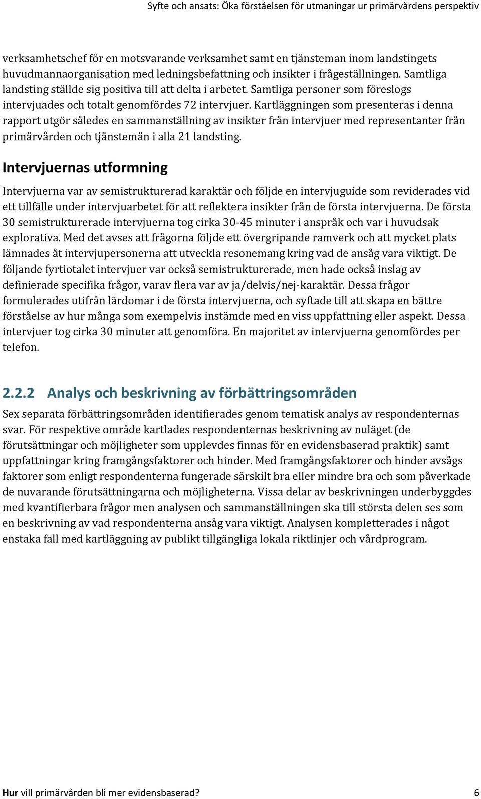 Kartläggningen som presenteras i denna rapport utgör således en sammanställning av insikter från intervjuer med representanter från primärvården och tjänstemän i alla 21 landsting.