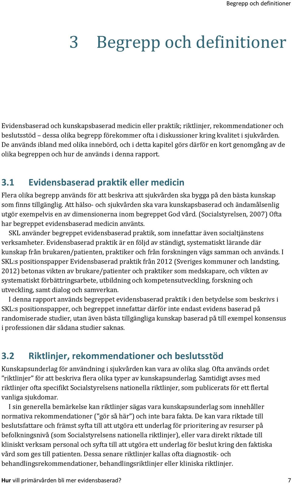 1 Evidensbaserad praktik eller medicin Flera olika begrepp används för att beskriva att sjukvården ska bygga på den bästa kunskap som finns tillgänglig.