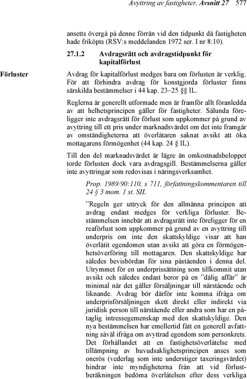 För att förhindra avdrag för konstgjorda förluster finns särskilda bestämmelser i 44 kap. 23 25 IL.