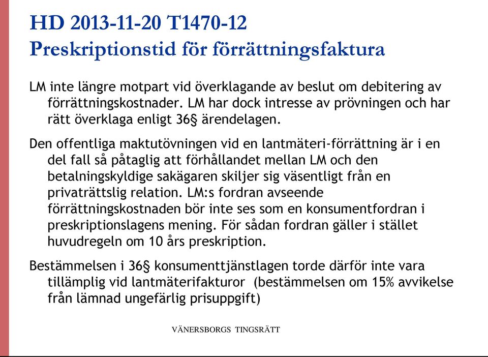 Den offentliga maktutövningen vid en lantmäteri-förrättning är i en del fall så påtaglig att förhållandet mellan LM och den betalningskyldige sakägaren skiljer sig väsentligt från en privaträttslig