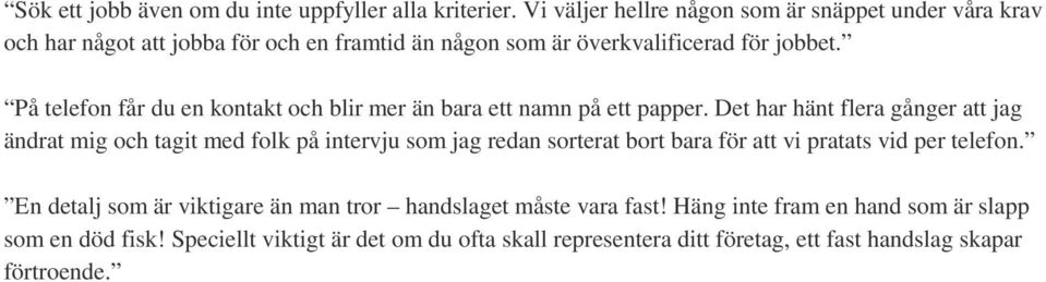 På telefon får du en kontakt och blir mer än bara ett namn på ett papper.