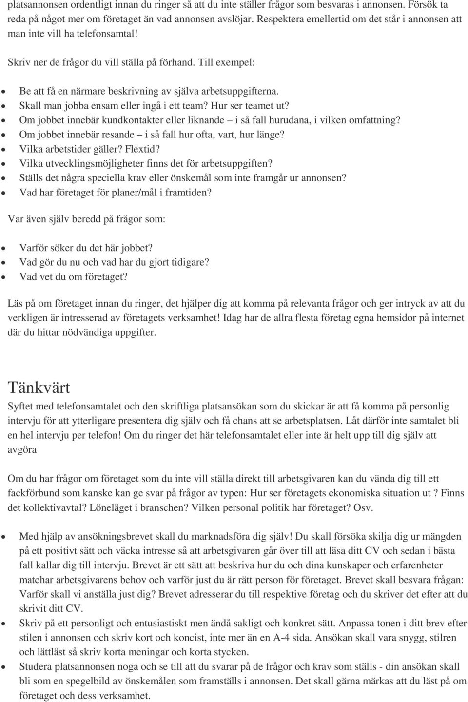 Till exempel: Be att få en närmare beskrivning av själva arbetsuppgifterna. Skall man jobba ensam eller ingå i ett team? Hur ser teamet ut?