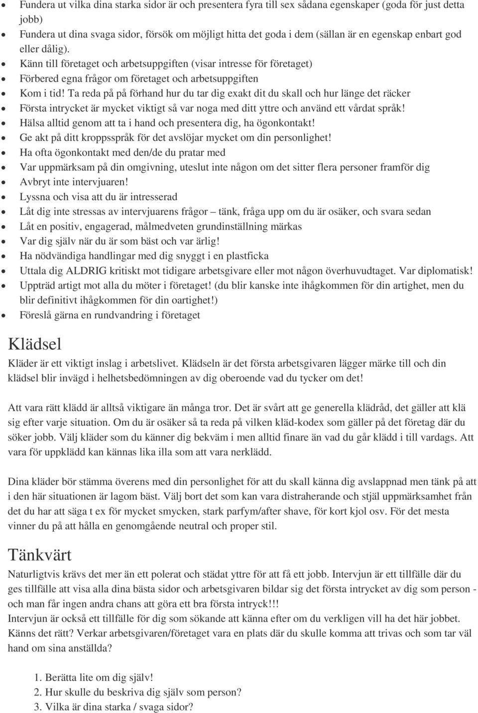 Ta reda på på förhand hur du tar dig exakt dit du skall och hur länge det räcker Första intrycket är mycket viktigt så var noga med ditt yttre och använd ett vårdat språk!