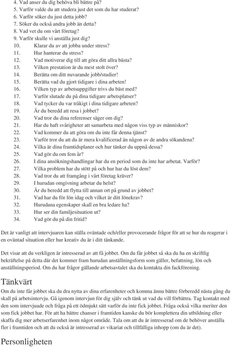 Vilken prestation är du mest stolt över? 14. Berätta om ditt nuvarande jobb/studier! 15. Berätta vad du gjort tidigare i dina arbeten! 16. Vilken typ av arbetsuppgifter trivs du bäst med? 17.