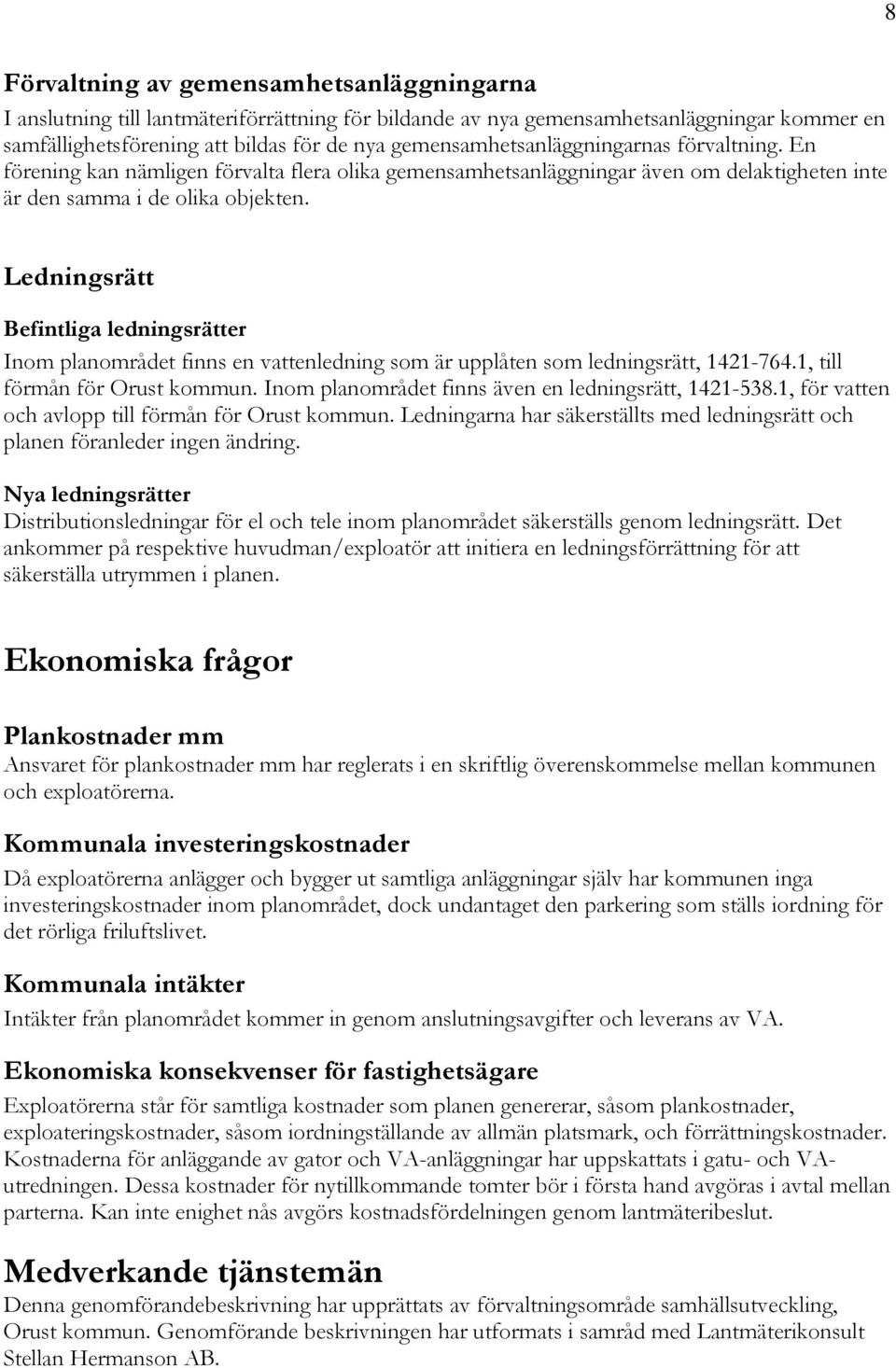 Ledningsrätt Befintliga ledningsrätter Inom planområdet finns en vattenledning som är upplåten som ledningsrätt, 1421-764.1, till förmån för Orust kommun.