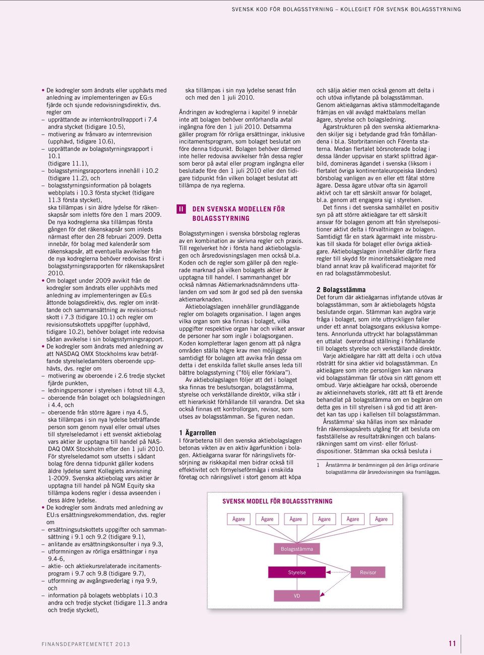 1 (tidigare 11.1), bolagsstyrningsrapportens innehåll i 10.2 (tidigare 11.2), och bolagsstyrningsinformation på bolagets webbplats i 10.3 första stycket (tidigare 11.