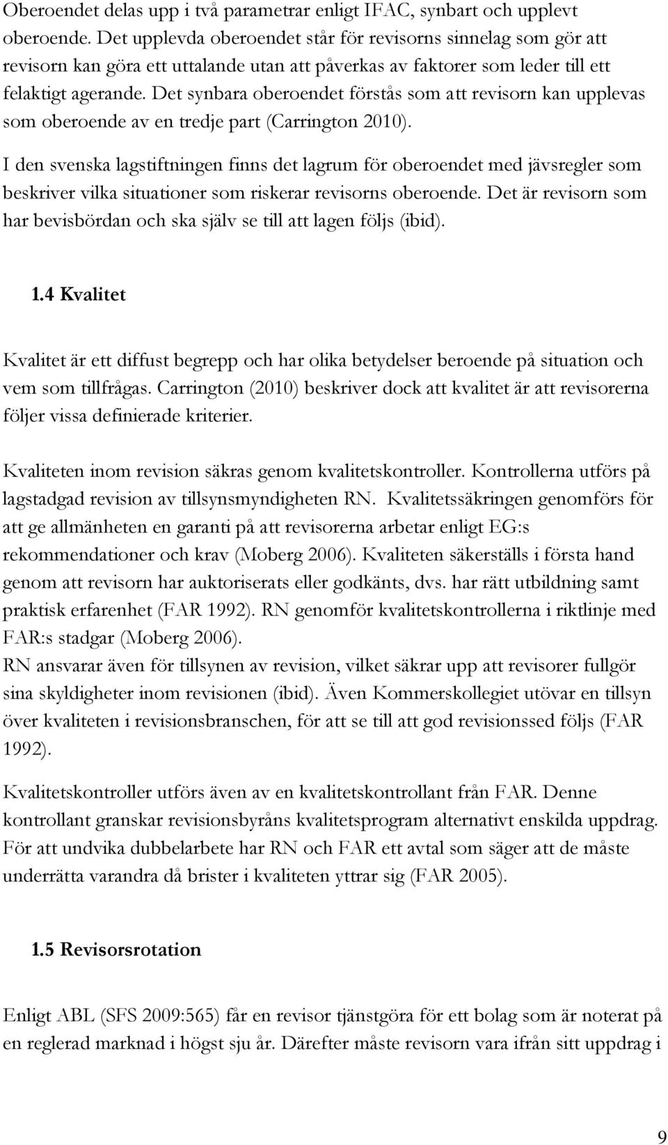 Det synbara oberoendet förstås som att revisorn kan upplevas som oberoende av en tredje part (Carrington 2010).