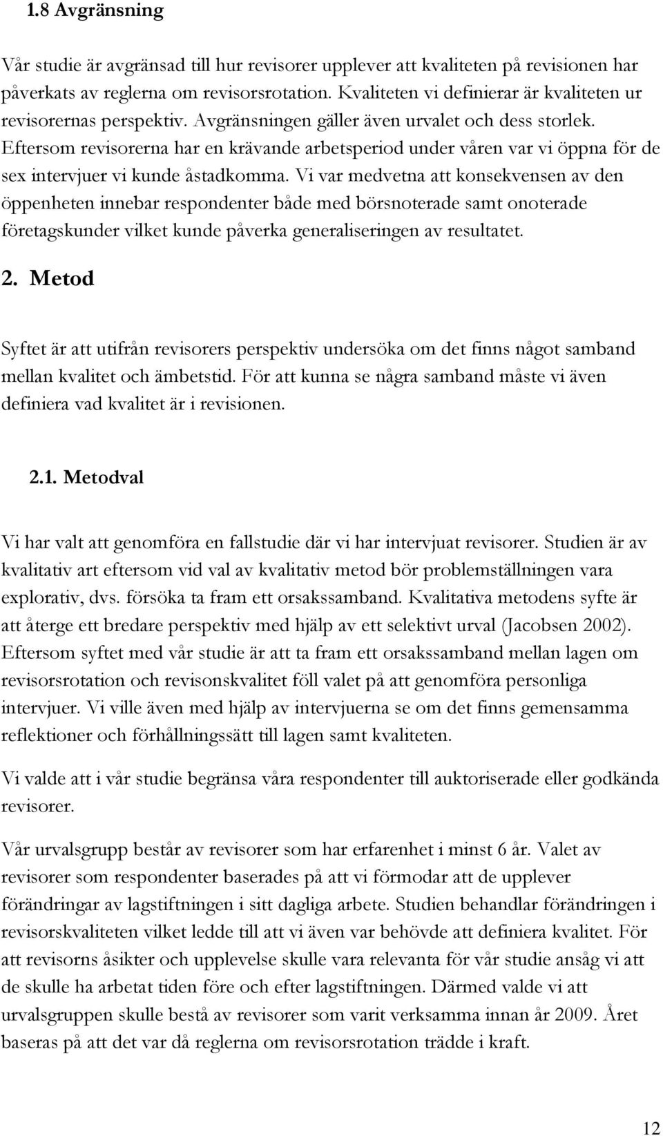 Eftersom revisorerna har en krävande arbetsperiod under våren var vi öppna för de sex intervjuer vi kunde åstadkomma.