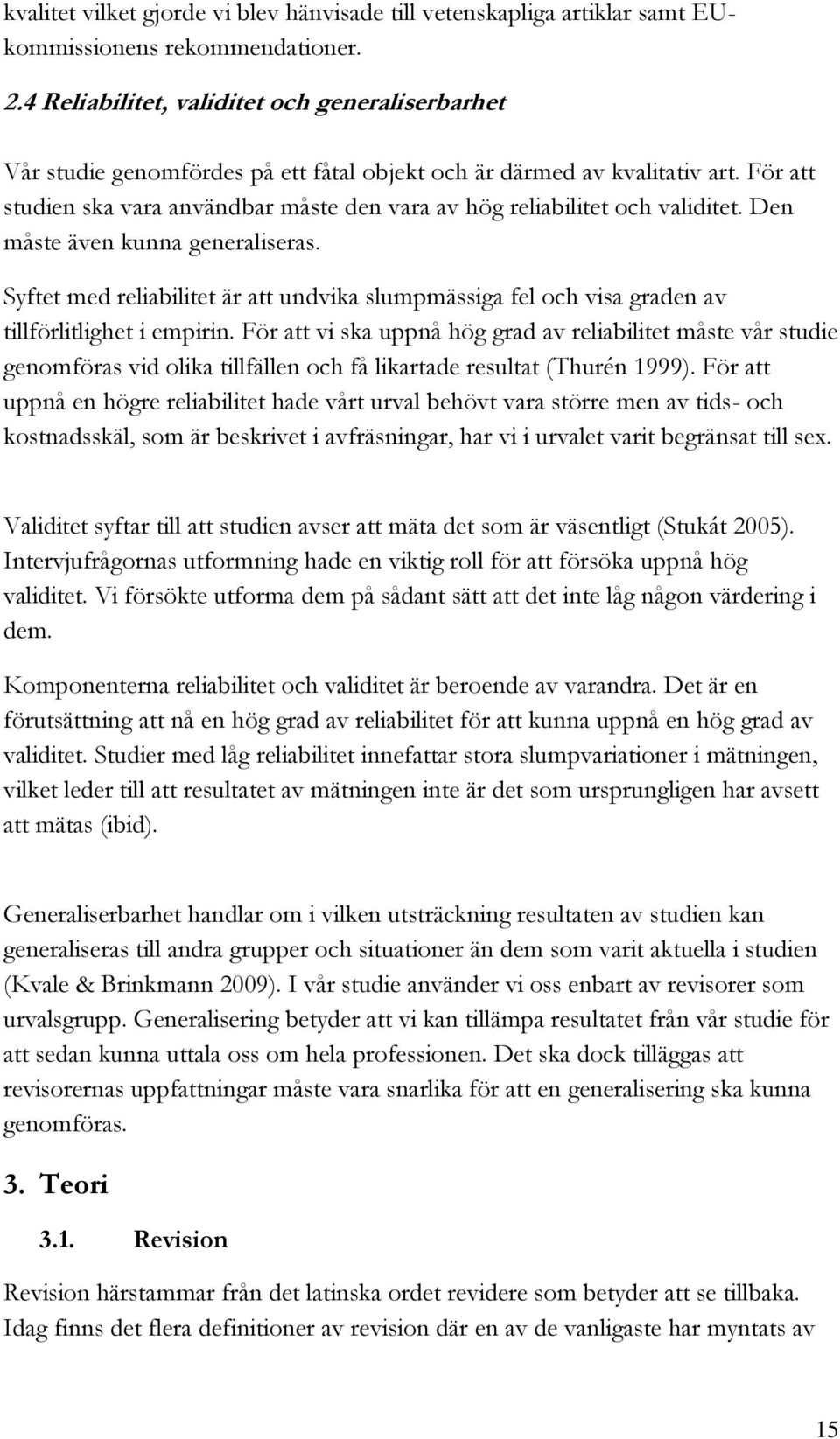 För att studien ska vara användbar måste den vara av hög reliabilitet och validitet. Den måste även kunna generaliseras.