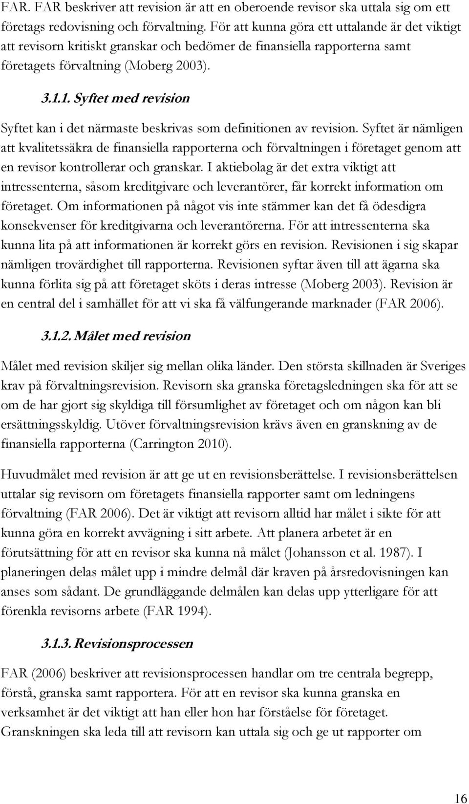 1. Syftet med revision Syftet kan i det närmaste beskrivas som definitionen av revision.