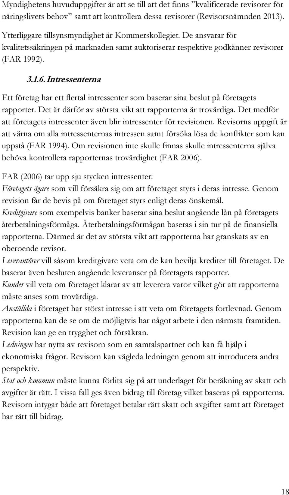 Intressenterna Ett företag har ett flertal intressenter som baserar sina beslut på företagets rapporter. Det är därför av största vikt att rapporterna är trovärdiga.