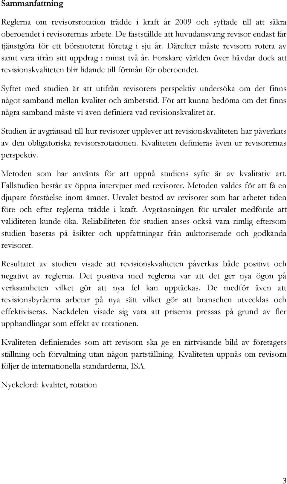 Forskare världen över hävdar dock att revisionskvaliteten blir lidande till förmån för oberoendet.