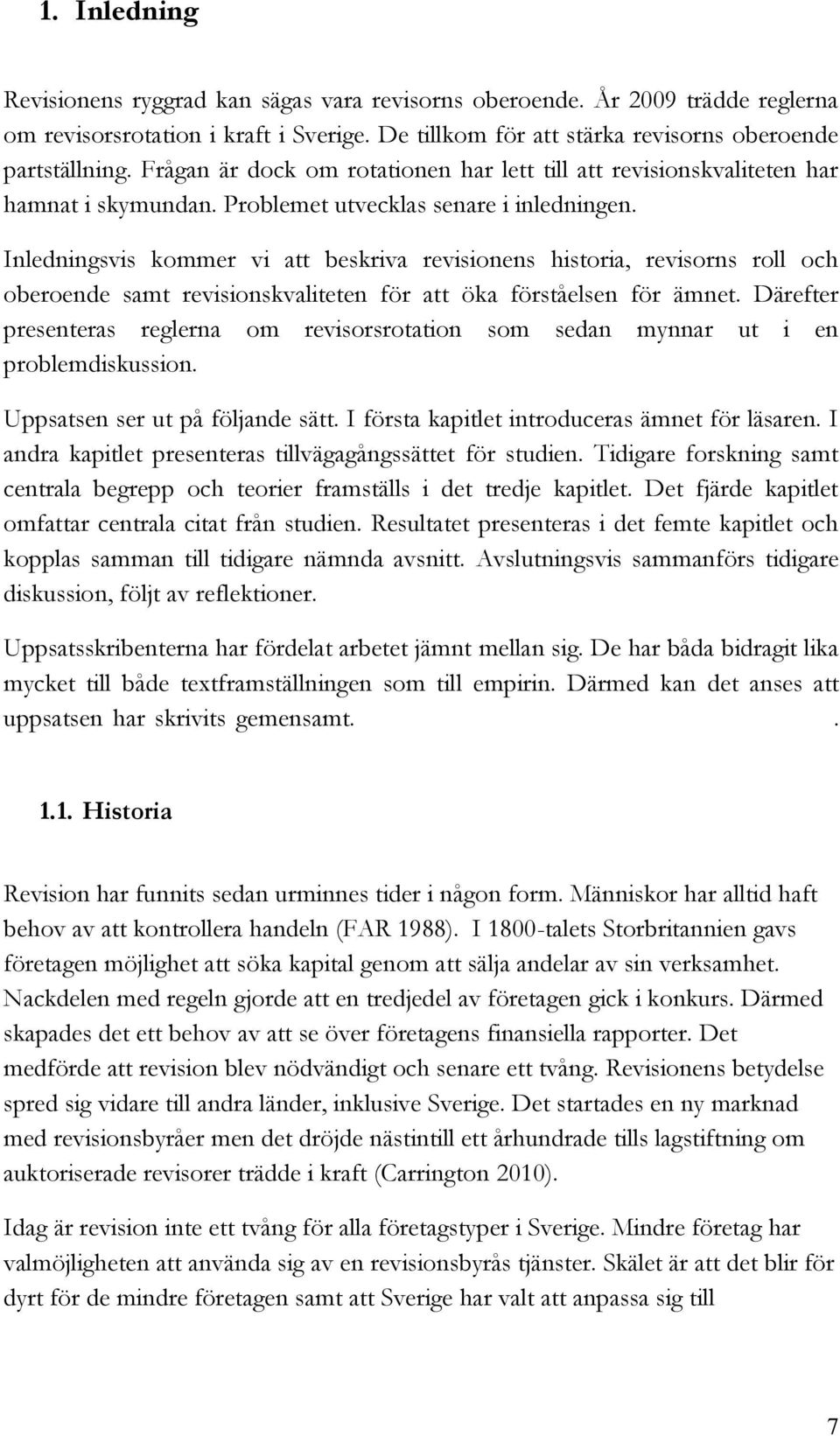 Inledningsvis kommer vi att beskriva revisionens historia, revisorns roll och oberoende samt revisionskvaliteten för att öka förståelsen för ämnet.