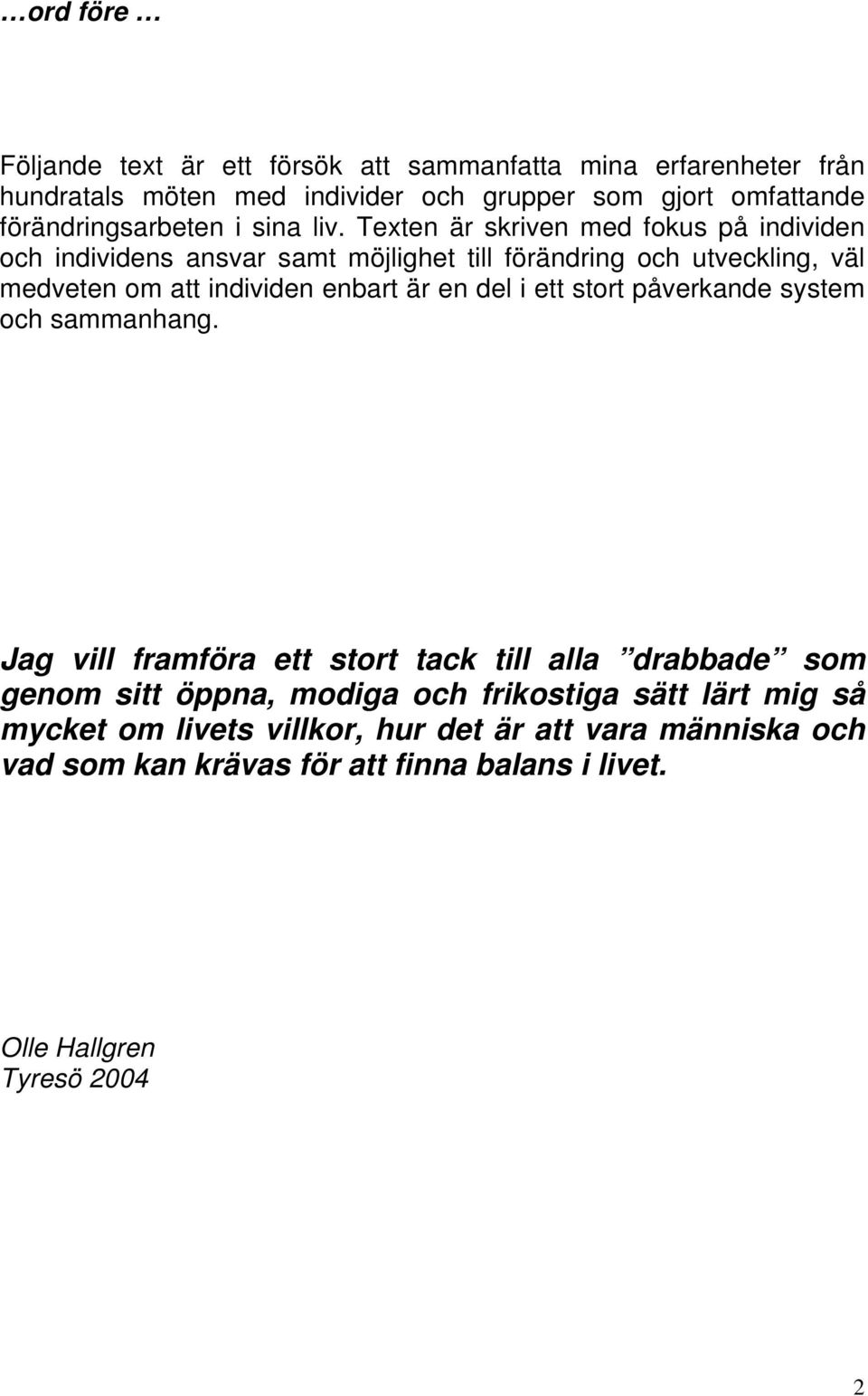 Texten är skriven med fokus på individen och individens ansvar samt möjlighet till förändring och utveckling, väl medveten om att individen enbart är en