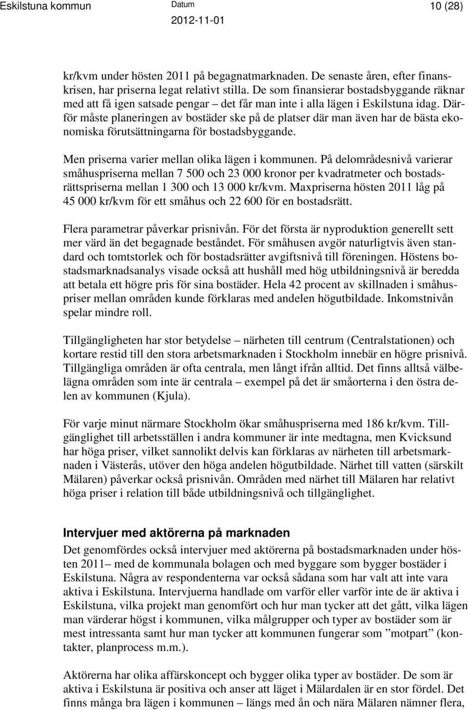 Därför måste planeringen av bostäder ske på de platser där man även har de bästa ekonomiska förutsättningarna för bostadsbyggande. Men priserna varier mellan olika lägen i kommunen.