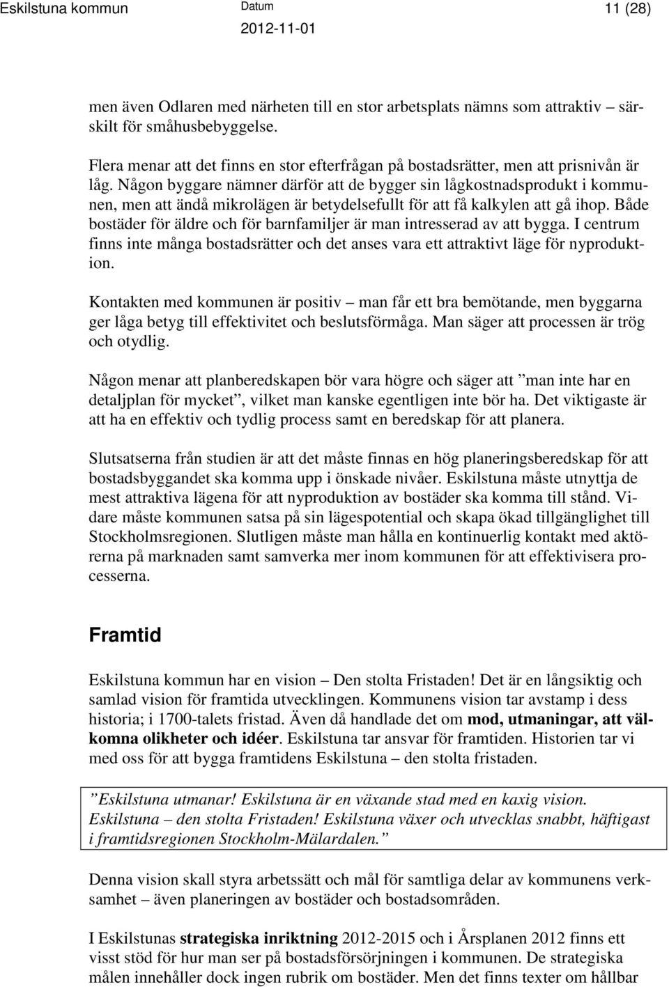 Någon byggare nämner därför att de bygger sin lågkostnadsprodukt i kommunen, men att ändå mikrolägen är betydelsefullt för att få kalkylen att gå ihop.