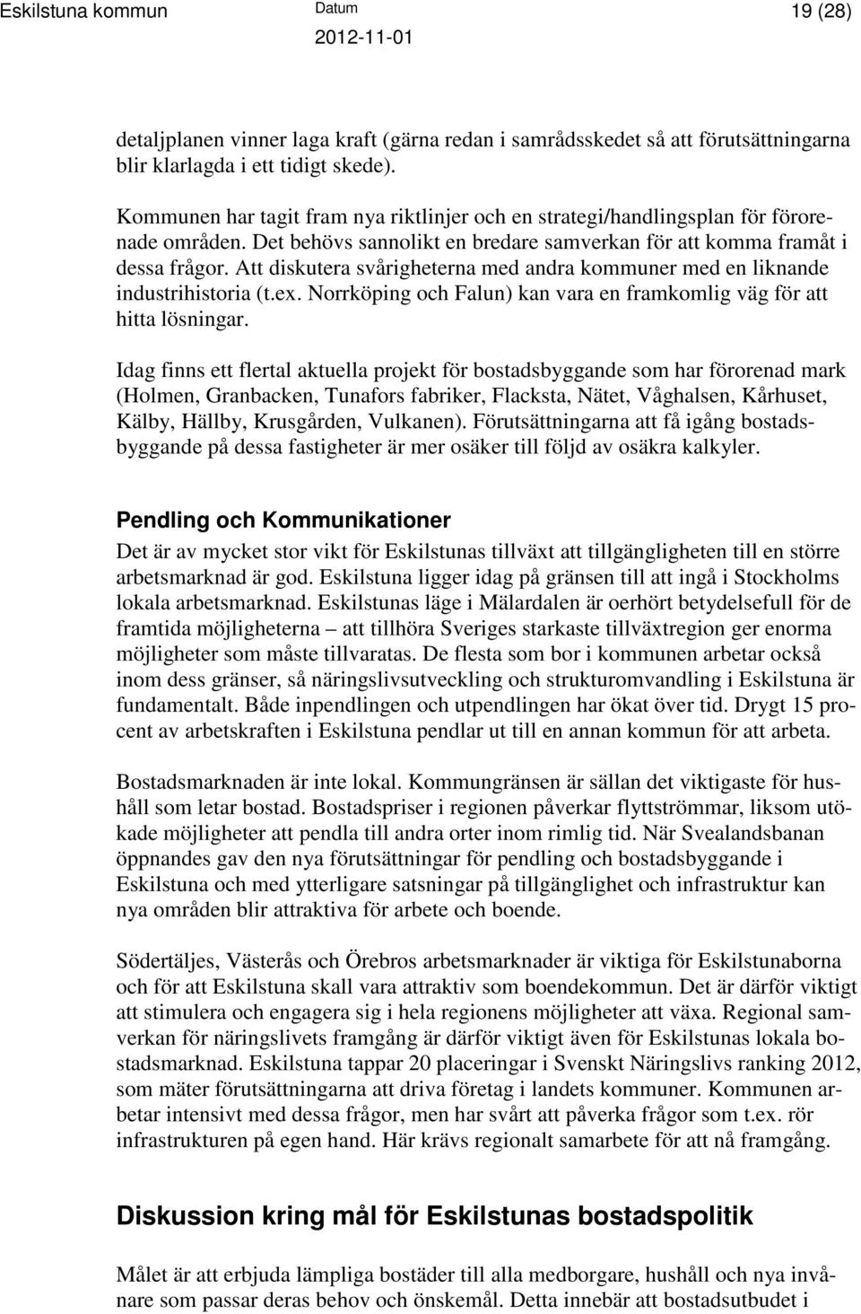 Att diskutera svårigheterna med andra kommuner med en liknande industrihistoria (t.ex. Norrköping och Falun) kan vara en framkomlig väg för att hitta lösningar.