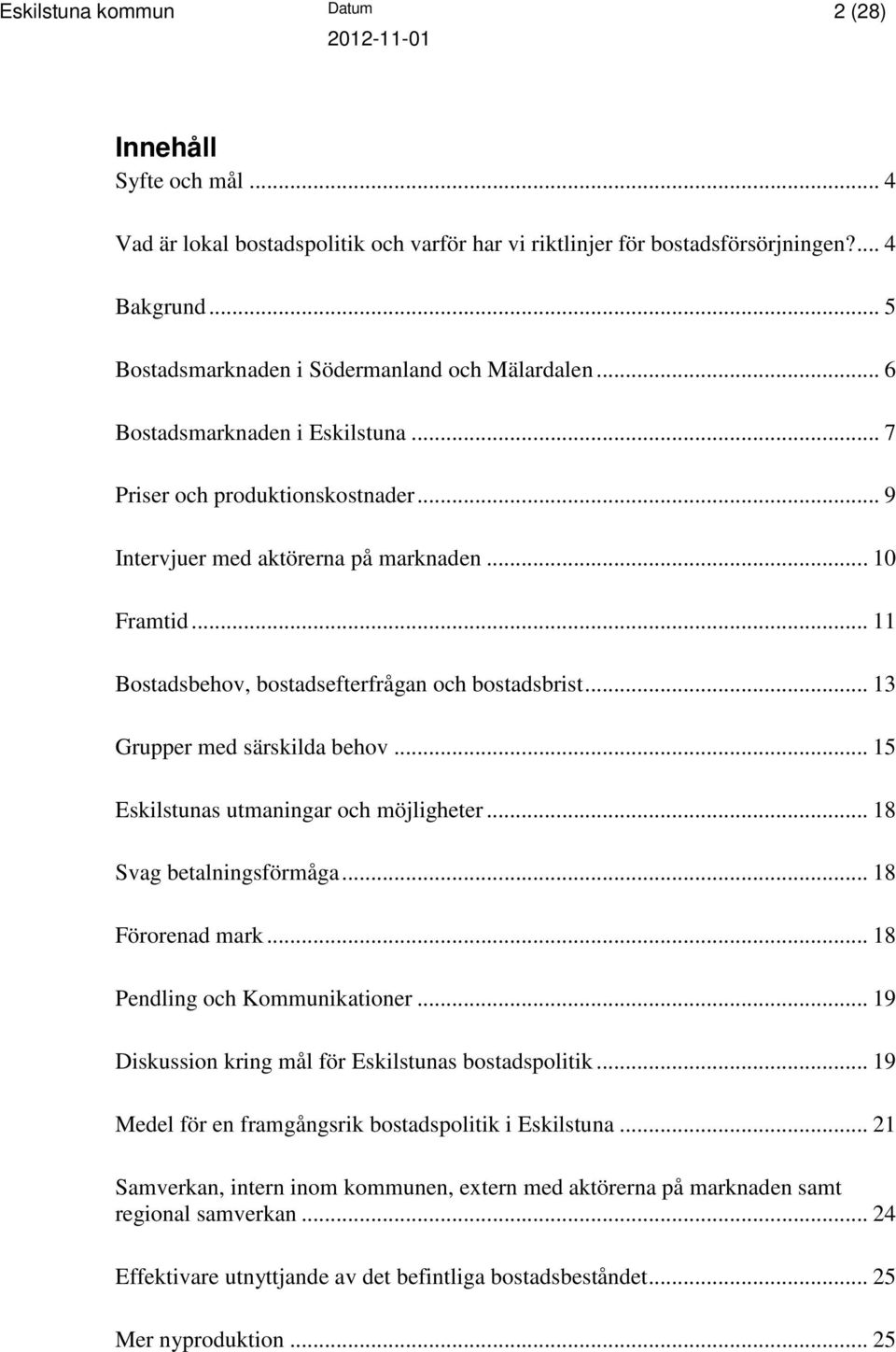 .. 11 Bostadsbehov, bostadsefterfrågan och bostadsbrist... 13 Grupper med särskilda behov... 15 Eskilstunas utmaningar och möjligheter... 18 Svag betalningsförmåga... 18 Förorenad mark.