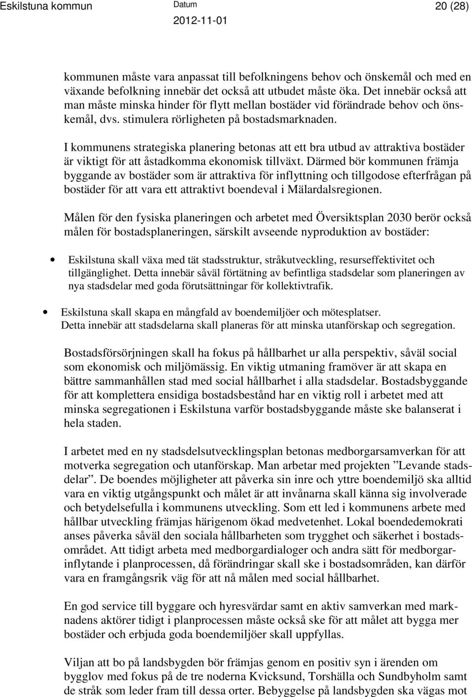 I kommunens strategiska planering betonas att ett bra utbud av attraktiva bostäder är viktigt för att åstadkomma ekonomisk tillväxt.