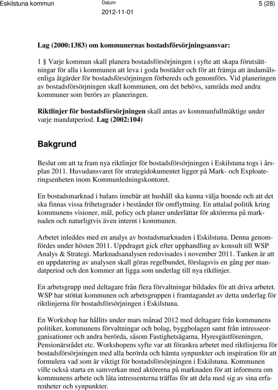 Vid planeringen av bostadsförsörjningen skall kommunen, om det behövs, samråda med andra kommuner som berörs av planeringen.