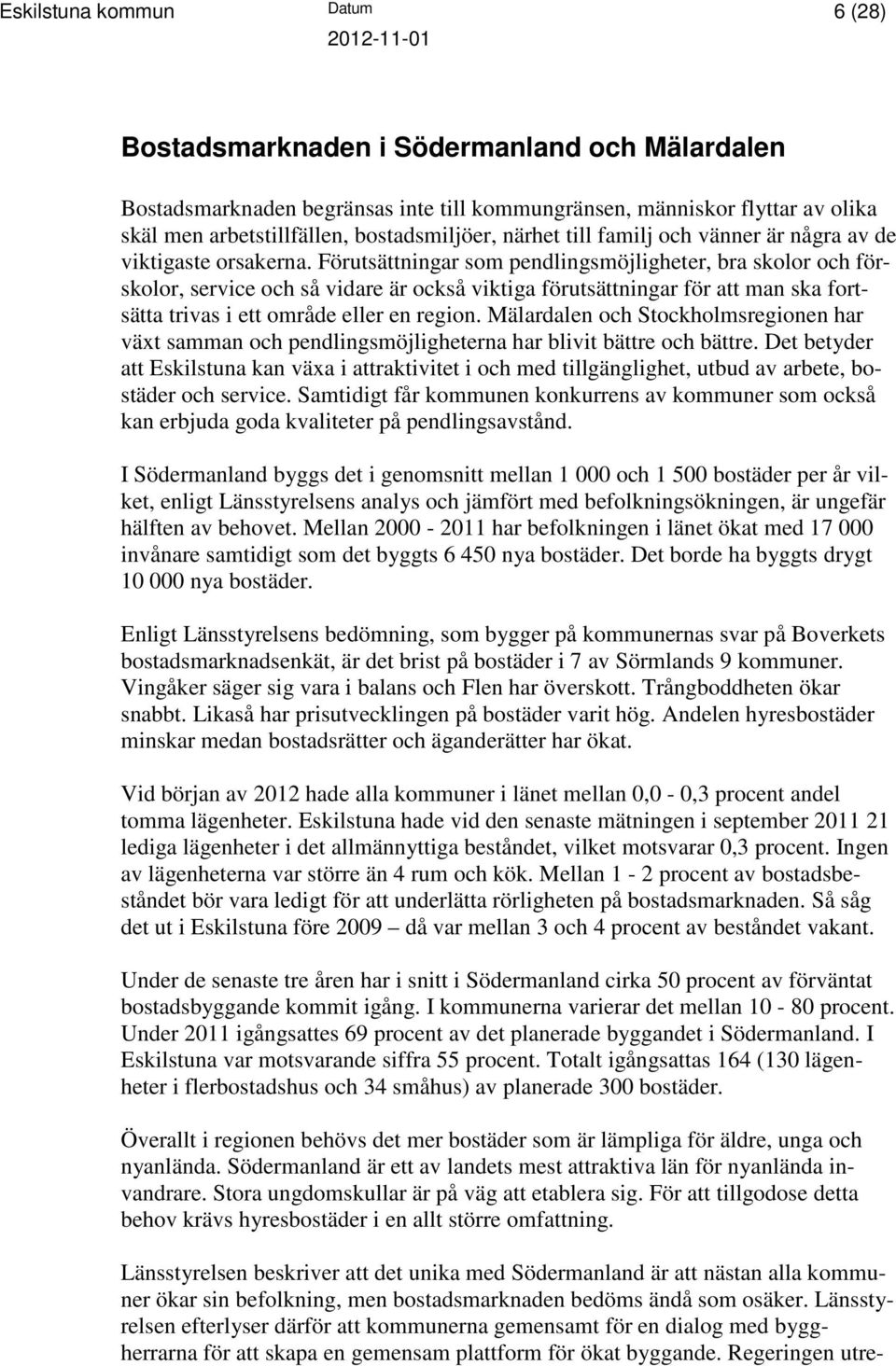 Förutsättningar som pendlingsmöjligheter, bra skolor och förskolor, service och så vidare är också viktiga förutsättningar för att man ska fortsätta trivas i ett område eller en region.