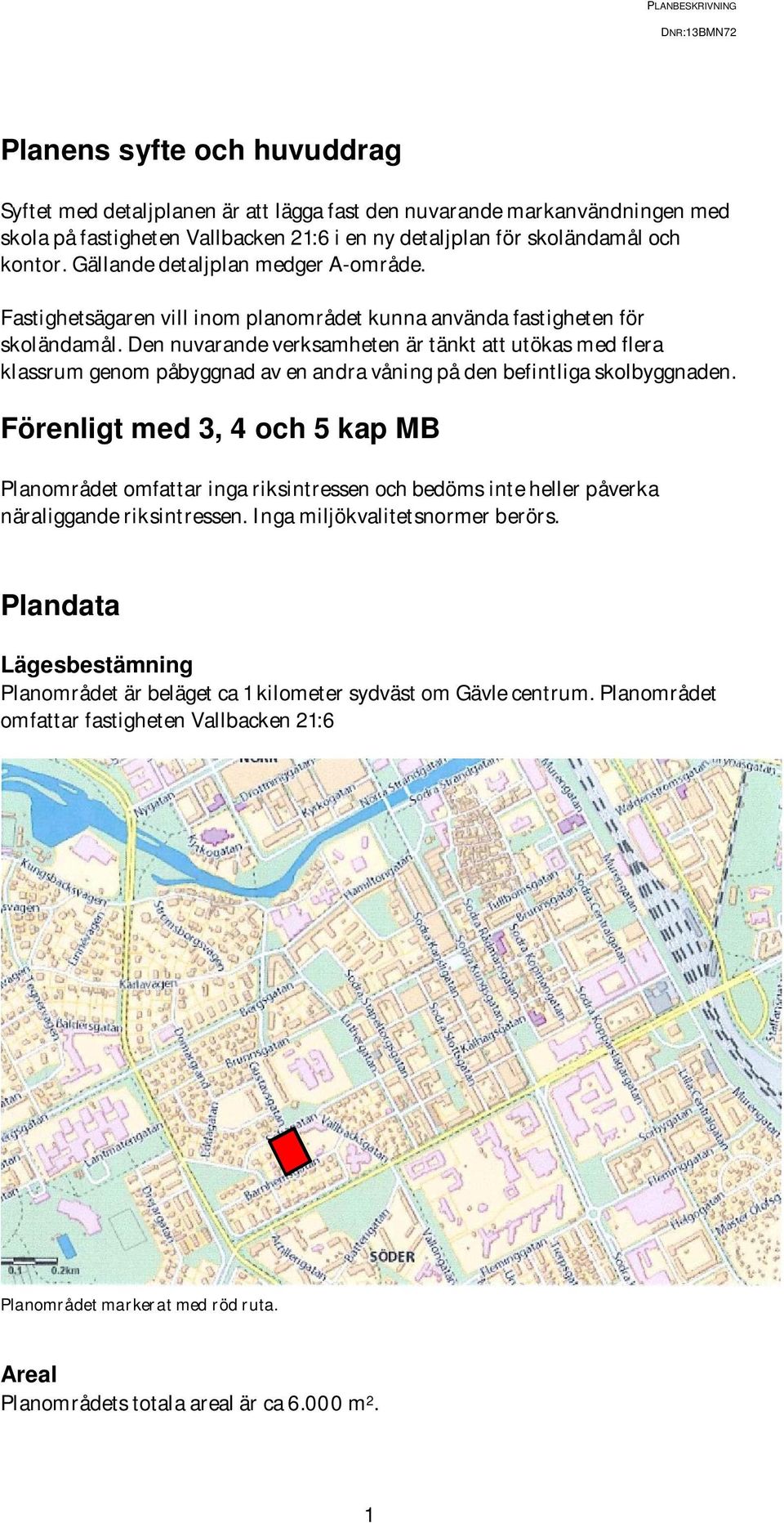 Den nuvarande verksamheten är tänkt att utökas med flera klassrum genom påbyggnad av en andra våning på den befintliga skolbyggnaden.