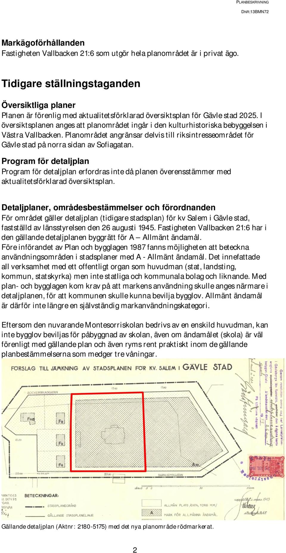 I översiktsplanen anges att planområdet ingår i den kulturhistoriska bebyggelsen i Västra Vallbacken. Planområdet angränsar delvis till riksintresseområdet för Gävle stad på norra sidan av Sofiagatan.