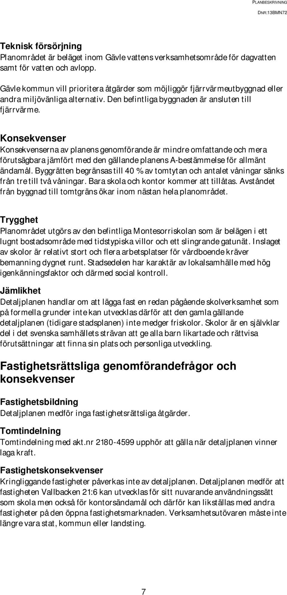 Konsekvenser Konsekvenserna av planens genomförande är mindre omfattande och mera förutsägbara jämfört med den gällande planens A-bestämmelse för allmänt ändamål.