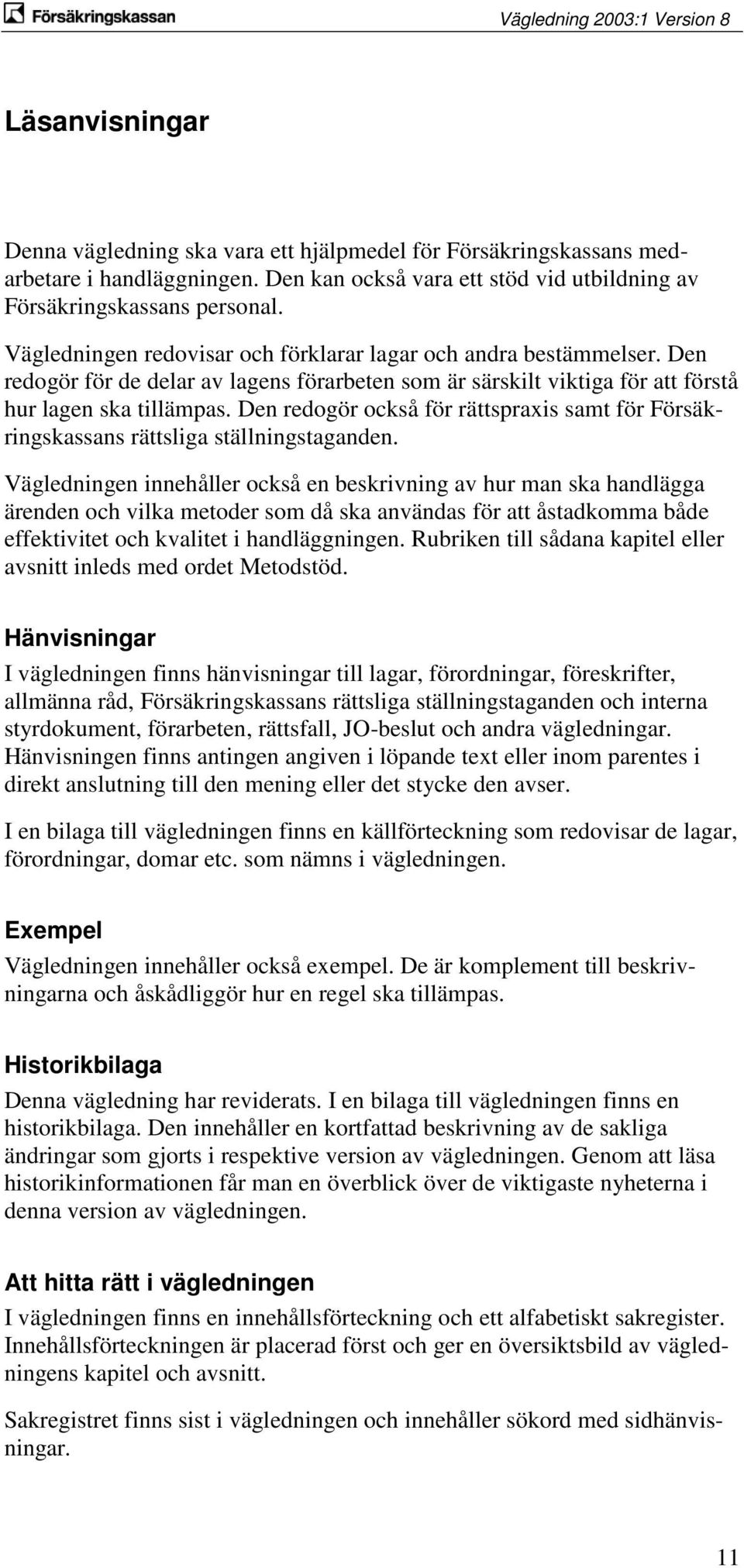 Den redogör också för rättspraxis samt för Försäkringskassans rättsliga ställningstaganden.