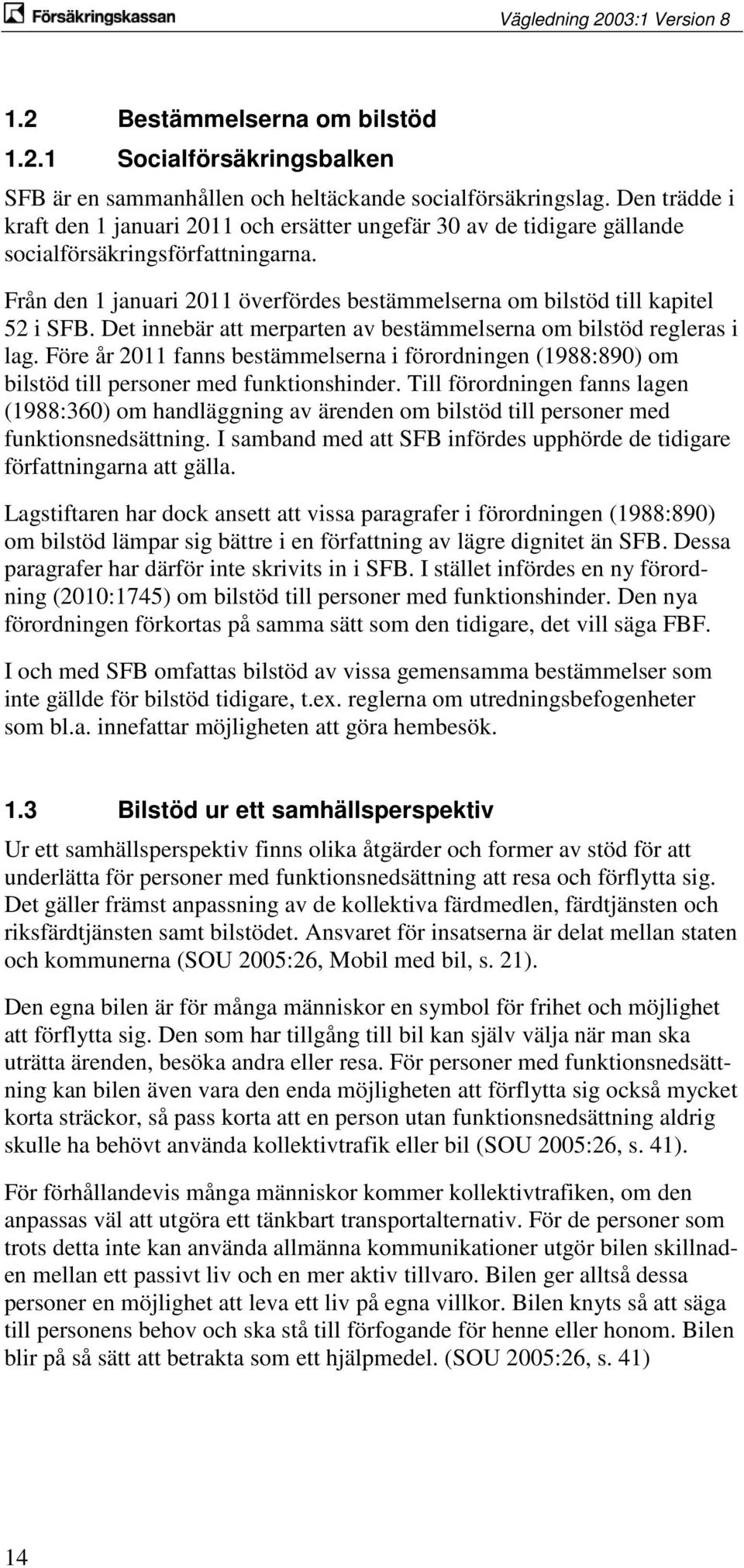 Från den 1 januari 2011 överfördes bestämmelserna om bilstöd till kapitel 52 i SFB. Det innebär att merparten av bestämmelserna om bilstöd regleras i lag.