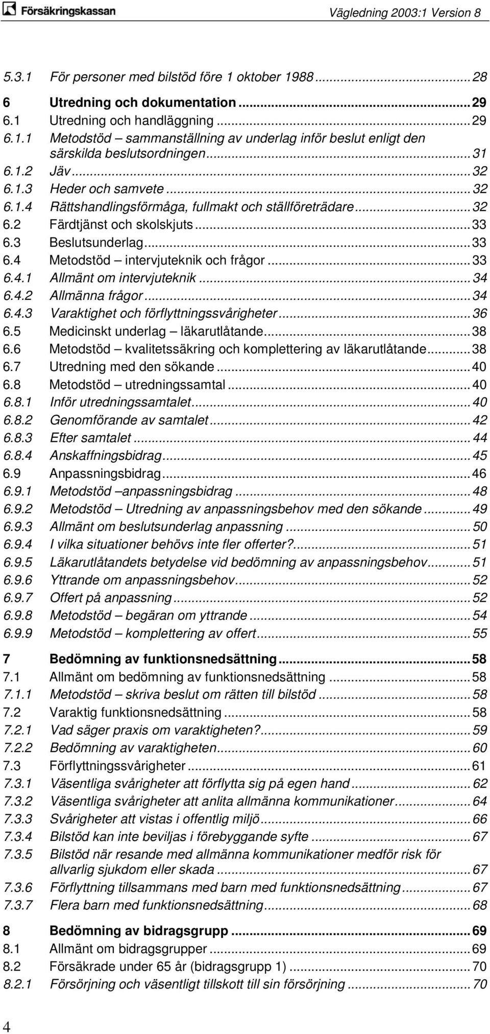 .. 33 6.4.1 Allmänt om intervjuteknik... 34 6.4.2 Allmänna frågor... 34 6.4.3 Varaktighet och förflyttningssvårigheter... 36 6.5 Medicinskt underlag läkarutlåtande... 38 6.