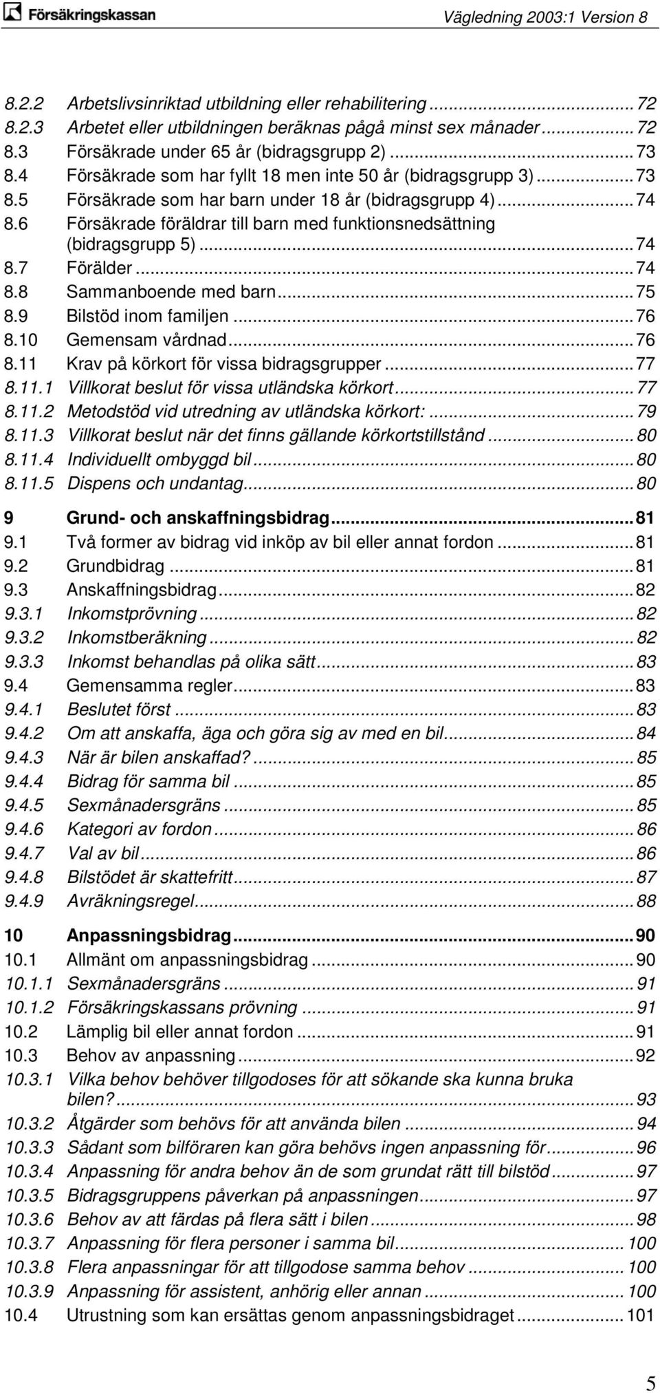 6 Försäkrade föräldrar till barn med funktionsnedsättning (bidragsgrupp 5)... 74 8.7 Förälder... 74 8.8 Sammanboende med barn... 75 8.9 Bilstöd inom familjen... 76 8.