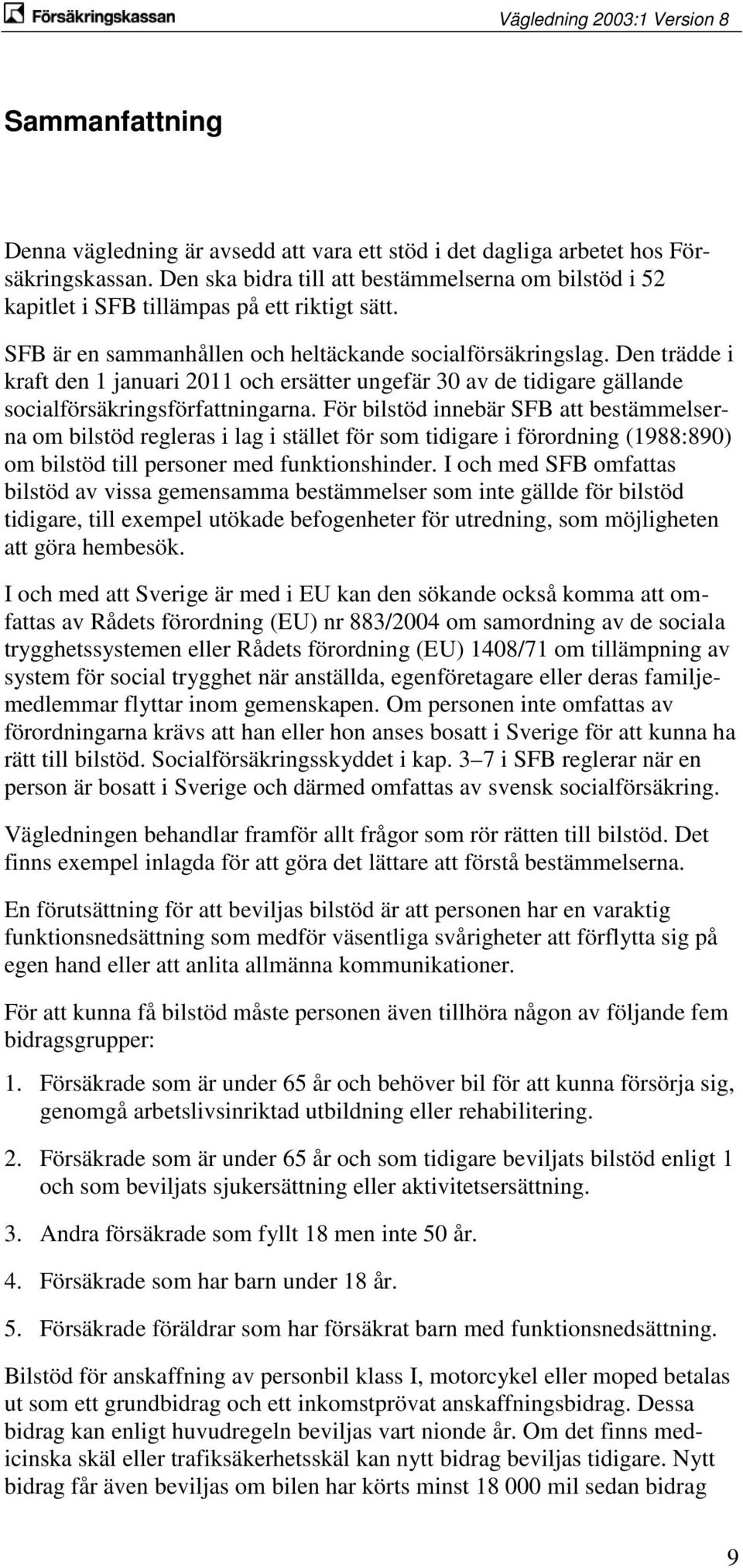 Den trädde i kraft den 1 januari 2011 och ersätter ungefär 30 av de tidigare gällande socialförsäkringsförfattningarna.