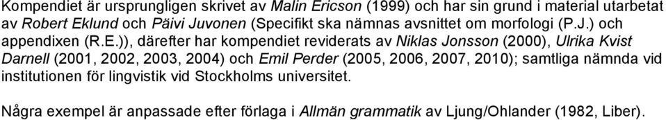)), därefter har kompendiet reviderats av Niklas Jonsson (2000), Ulrika Kvist Darnell (2001, 2002, 2003, 2004) och Emil Perder