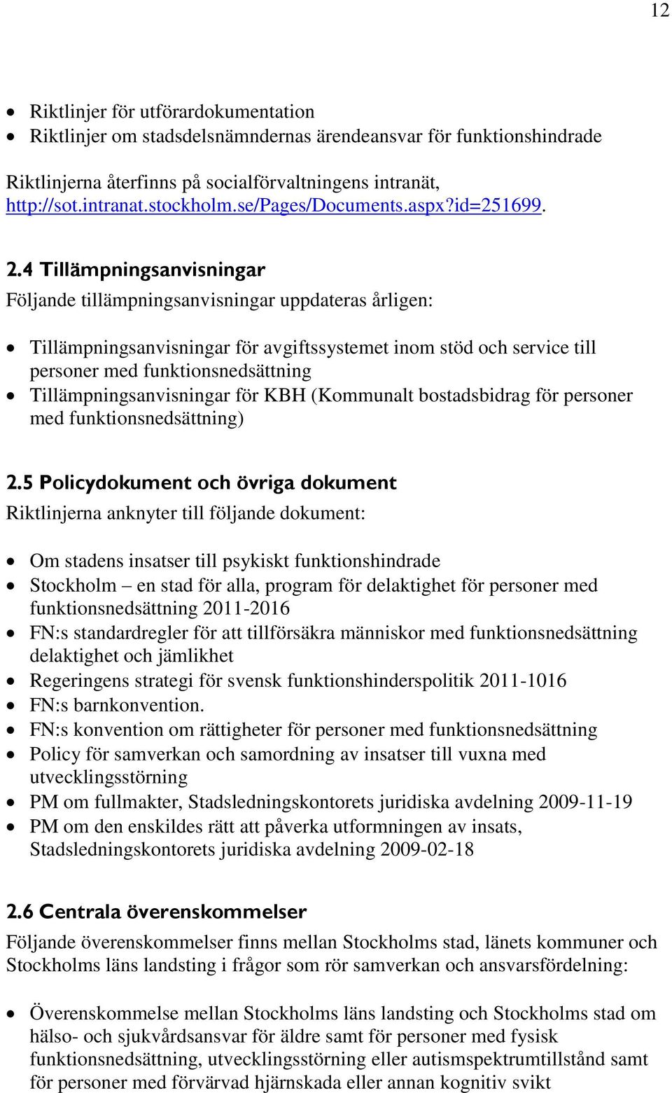 4 Tillämpningsanvisningar Följande tillämpningsanvisningar uppdateras årligen: Tillämpningsanvisningar för avgiftssystemet inom stöd och service till personer med funktionsnedsättning