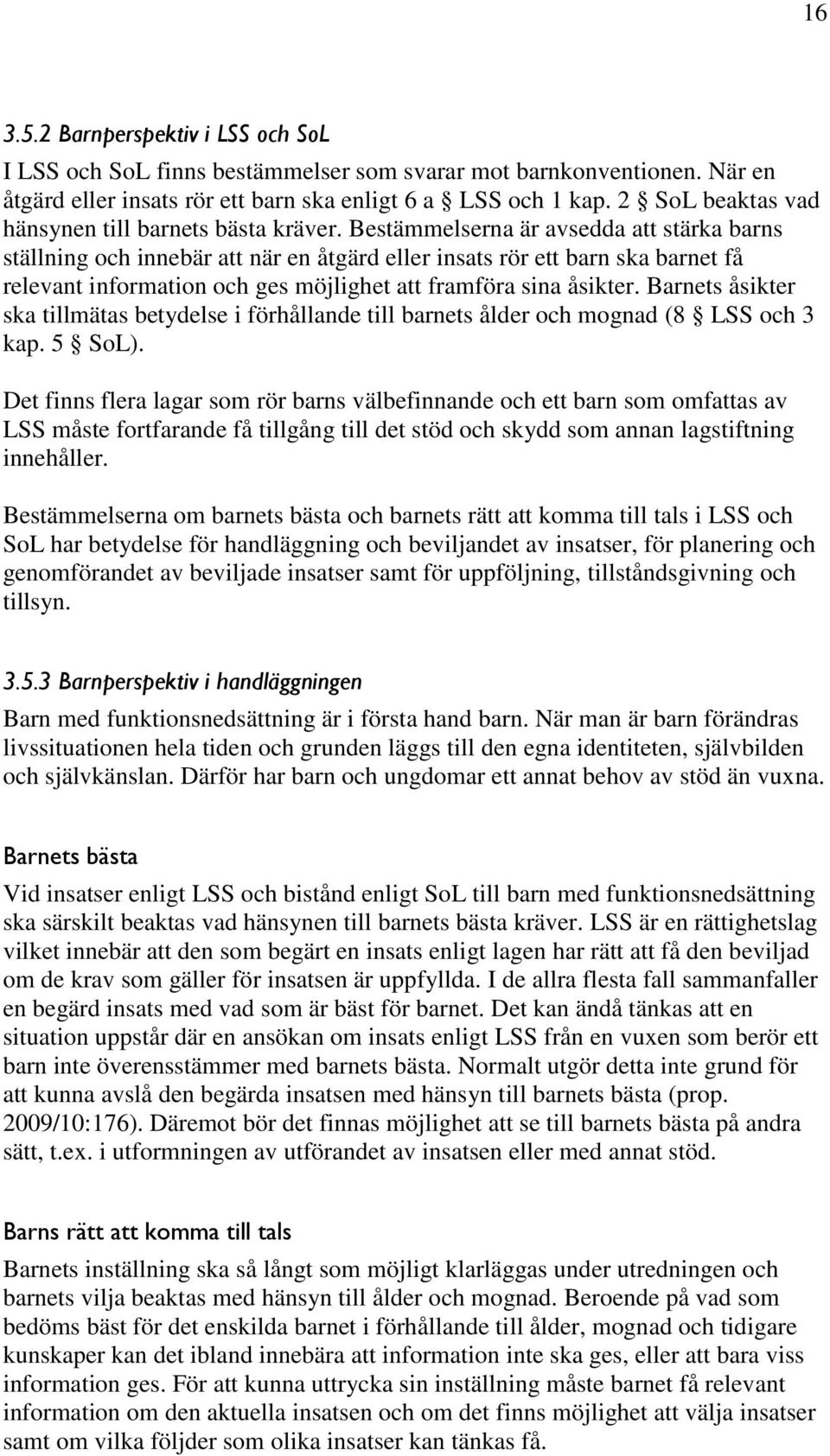 Bestämmelserna är avsedda att stärka barns ställning och innebär att när en åtgärd eller insats rör ett barn ska barnet få relevant information och ges möjlighet att framföra sina åsikter.