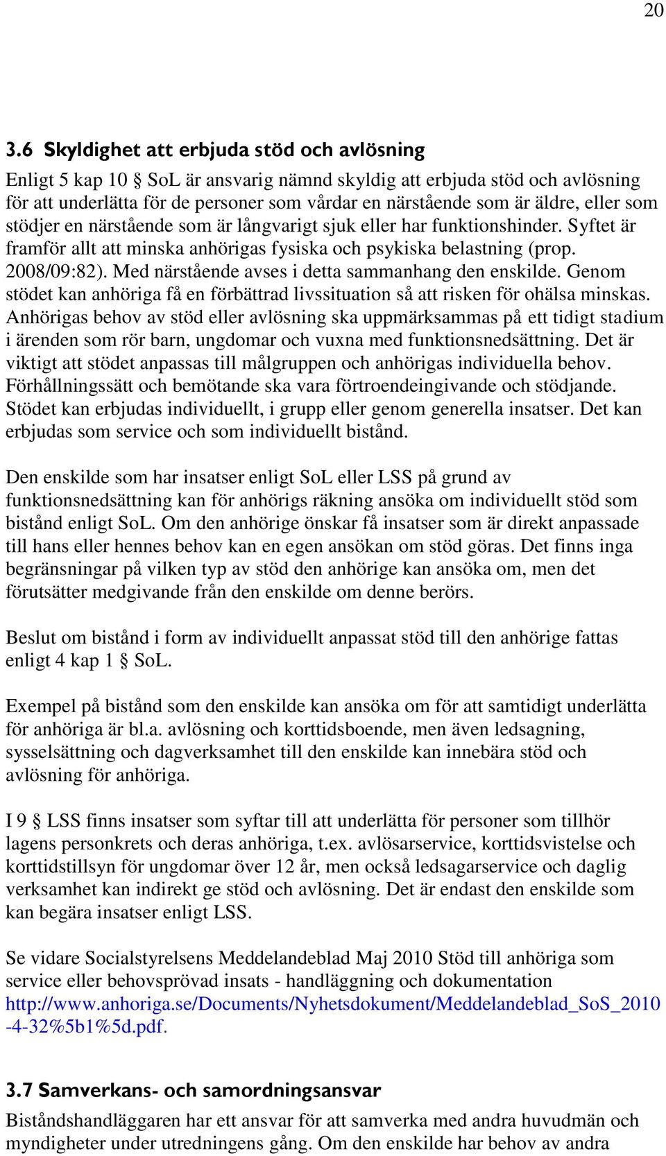 Med närstående avses i detta sammanhang den enskilde. Genom stödet kan anhöriga få en förbättrad livssituation så att risken för ohälsa minskas.