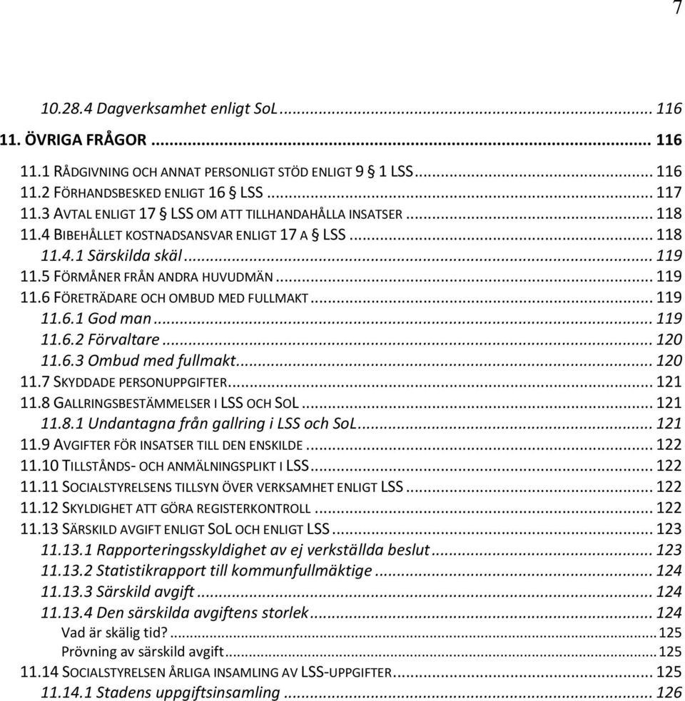 .. 119 11.6.1 God man... 119 11.6.2 Förvaltare... 120 11.6.3 Ombud med fullmakt... 120 11.7 SKYDDADE PERSONUPPGIFTER... 121 11.8 GALLRINGSBESTÄMMELSER I LSS OCH SOL... 121 11.8.1 Undantagna från gallring i LSS och SoL.