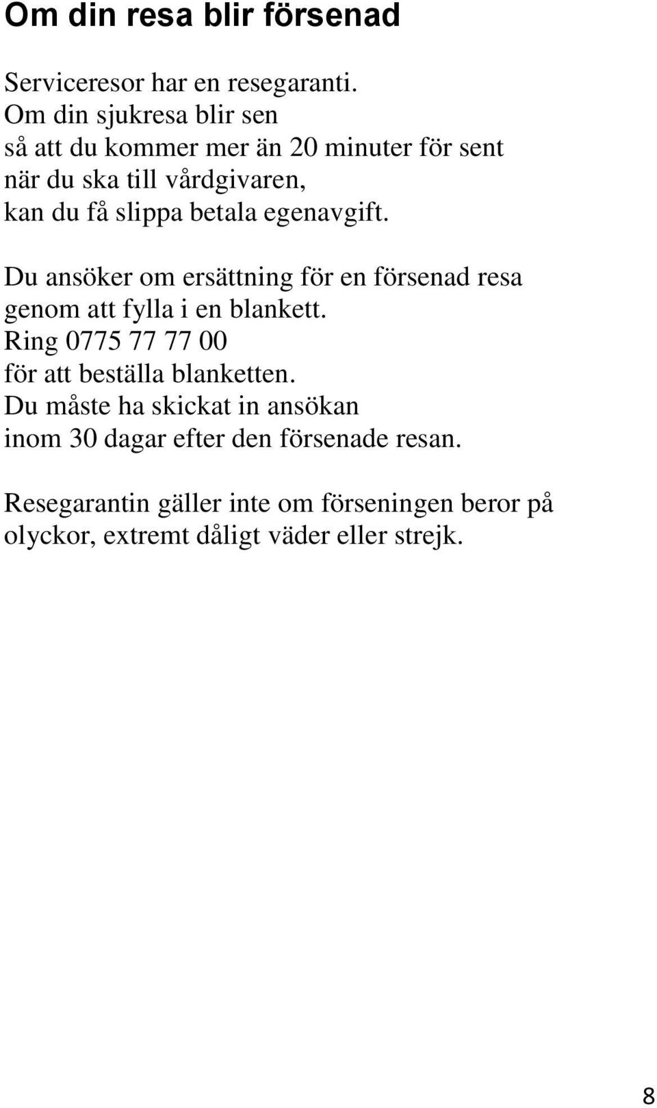 betala egenavgift. Du ansöker om ersättning för en försenad resa genom att fylla i en blankett.