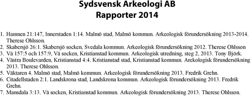 Västra Boulevarden, Kristianstad 4:4. Kristianstad stad, Kristianstad kommun. Arekologisk förundersökning 2013. Therese Ohlsson. 5. Väktaren 4. Malmö stad, Malmö kommun.