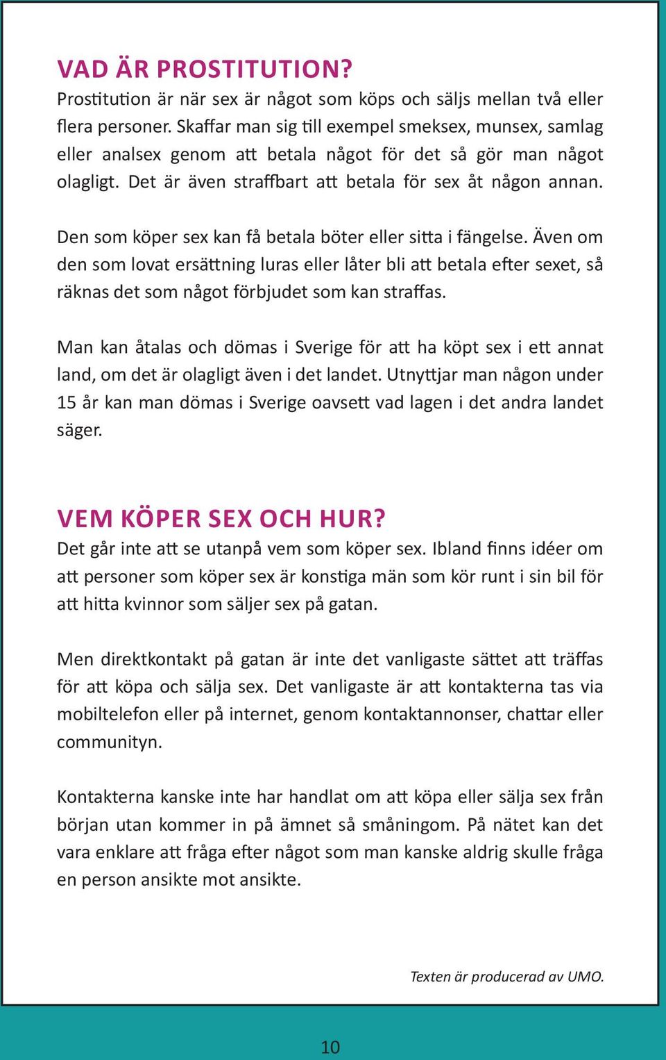 Den som köper sex kan få betala böter eller sitta i fängelse. Även om den som lovat ersättning luras eller låter bli att betala efter sexet, så räknas det som något förbjudet som kan straffas.