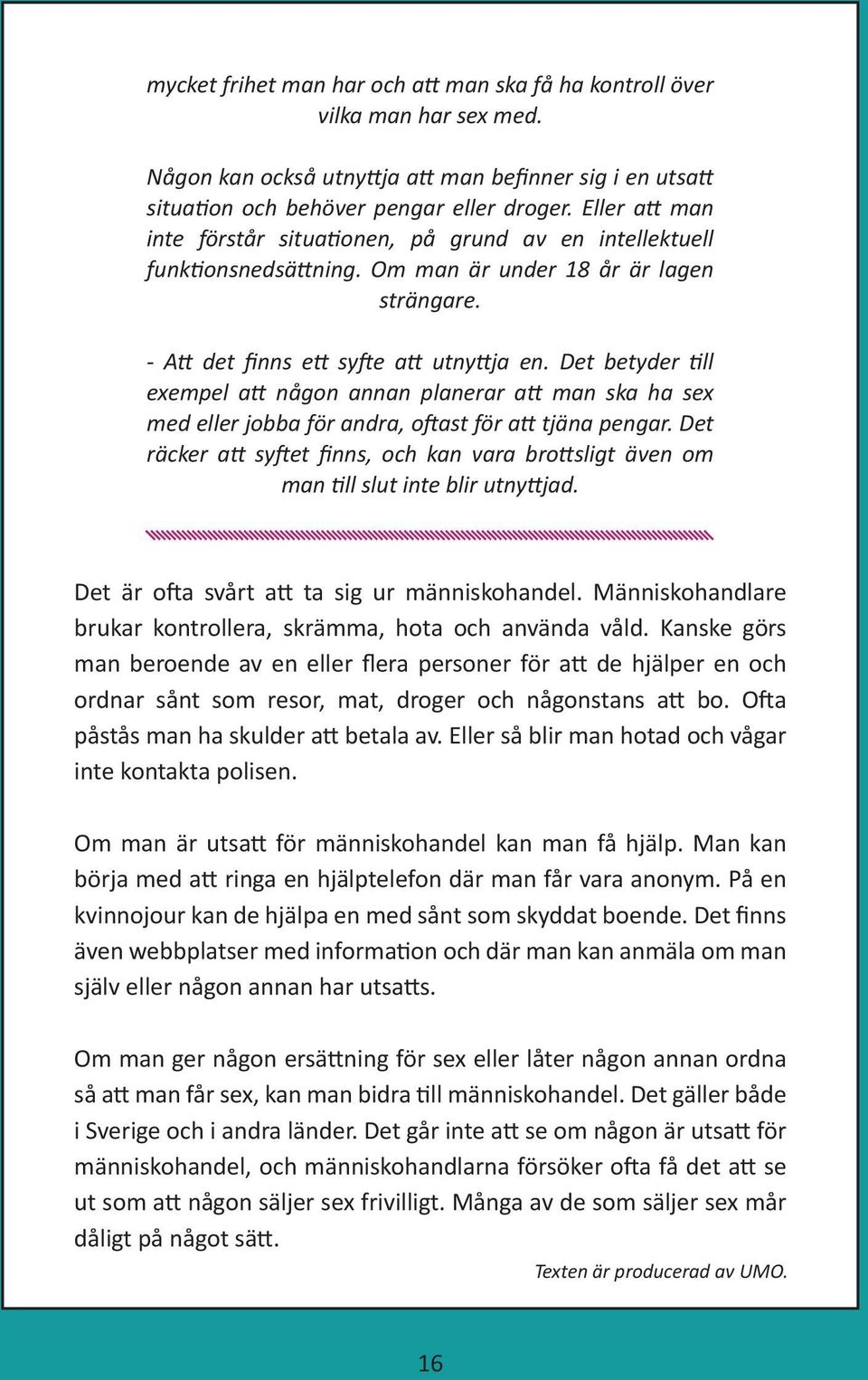 Det betyder till exempel att någon annan planerar att man ska ha sex med eller jobba för andra, oftast för att tjäna pengar.