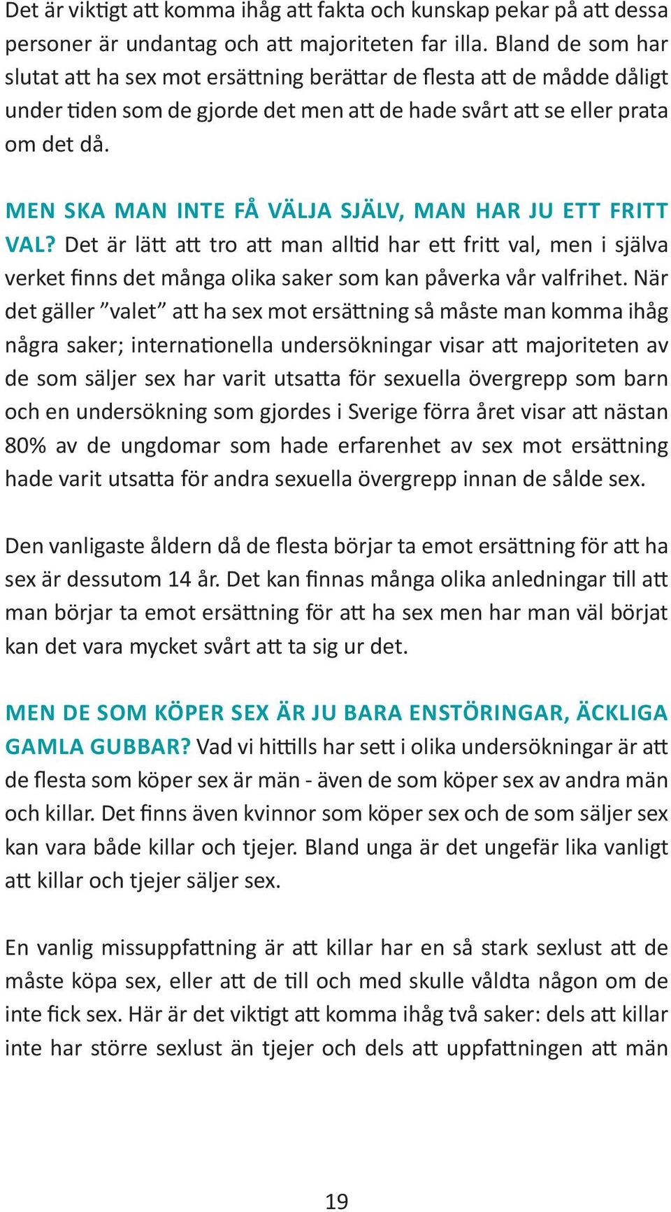 MEN SKA MAN INTE FÅ VÄLJA SJÄLV, MAN HAR JU ETT FRITT VAL? Det är lätt att tro att man alltid har ett fritt val, men i själva verket finns det många olika saker som kan påverka vår valfrihet.